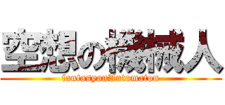 空想の機械人 (fantasyonAutomaton)