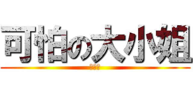 可怕の大小姐 (別生氣)