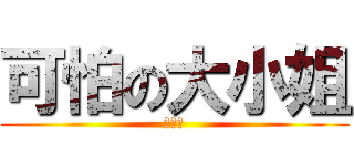 可怕の大小姐 (別生氣)