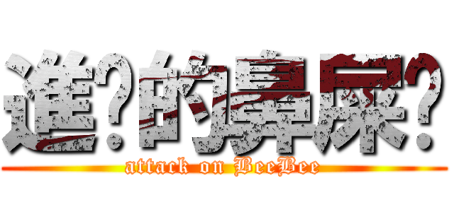 進擊的鼻屎檔 (attack on BeeBee)