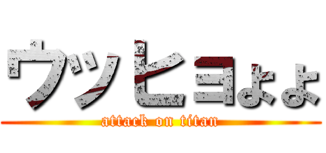 ウッヒョょょ (attack on titan)