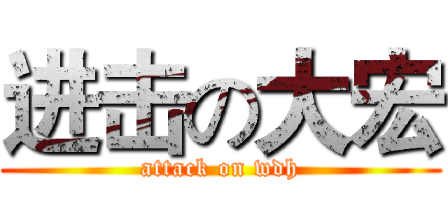 进击の大宏 (attack on wdh)