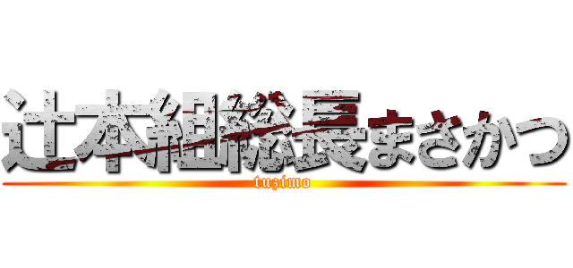 辻本組総長まさかつ (tuzimo)