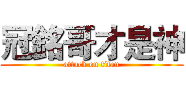 冠銘哥才是神 (attack on titan)