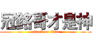 冠銘哥才是神 (attack on titan)