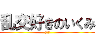 乱交好きのいくみ (大乱交)