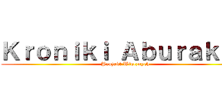 Ｋｒｏｎｉｋｉ Ａｂｕｒａｋｋｕ (Projekt Wiecznych)