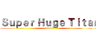 Ｓｕｐｅｒ Ｈｕｇｅ Ｔｉｔａｎ (Level 53)