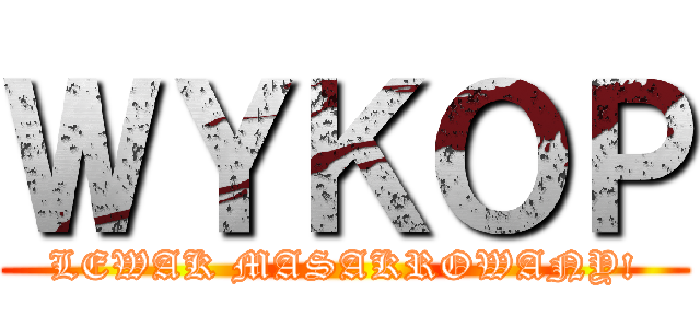 ＷＹＫＯＰ (LEWAK MASAKROWANY!)