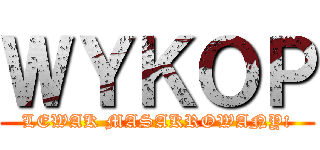 ＷＹＫＯＰ (LEWAK MASAKROWANY!)