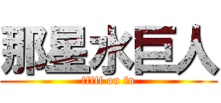 那星水巨人 (fffff on fn)