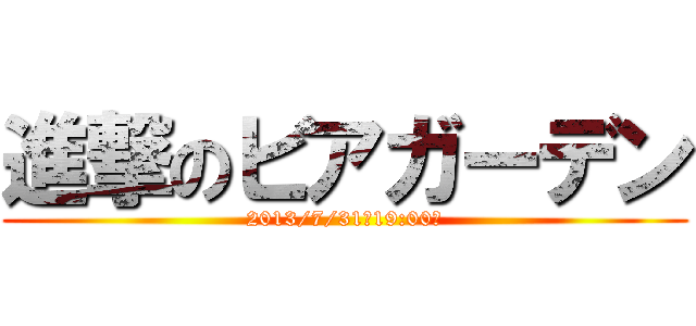 進撃のビアガーデン (2013/7/31　19:00～)