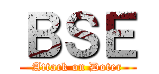ＢＳＥ (Attack on Doter)