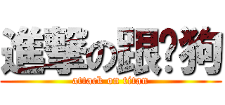 進撃の跟风狗 (attack on titan)