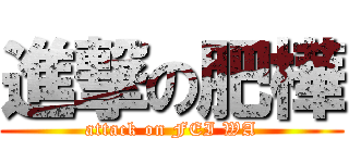 進撃の肥樺 (attack on FEI WA)