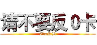 请不要反０卡 (0kaNB)