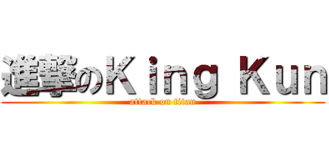 進撃のＫｉｎｇ Ｋｕｎ (attack on titan)