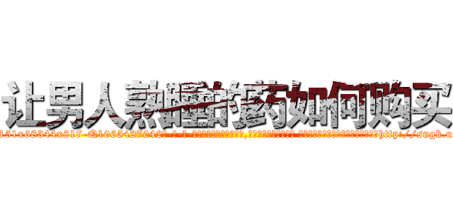 让男人熟睡的药如何购买 (让男人熟睡的药如何购买【电-话151x68344x817-Q1065427042元-吉-药-业】我们做的是长期生意,靠的是老客户长期支持 让男人熟睡的药如何购买在发表了一篇http://sngk.net/hWUREx

参考消息网我们做的是长期生意,靠的是老客户长期支持也许我们早该意识到，就连鲍勃·霍斯金斯（金球奖戏剧类电影男主角 
)