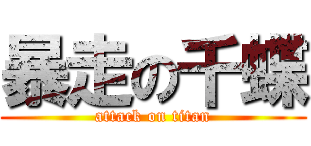 暴走の千蝶 (attack on titan)