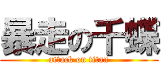 暴走の千蝶 (attack on titan)