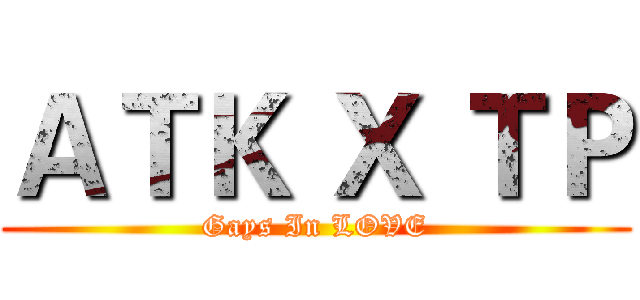ＡＴＫ Ｘ ＴＰ (Gays In LOVE)