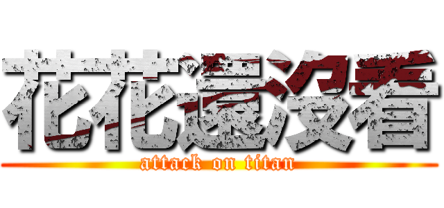 花花還沒看 (attack on titan)