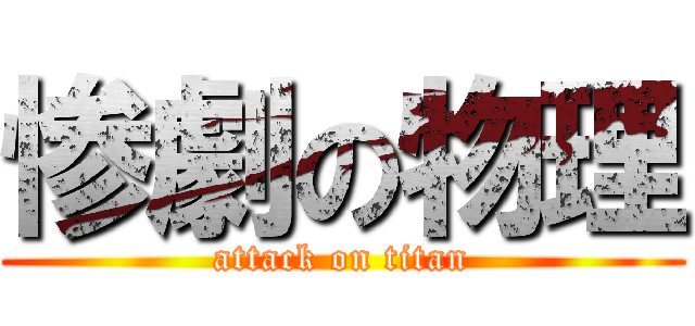 惨劇の物理 (attack on titan)
