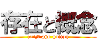 存在と概念 (exist and notion)