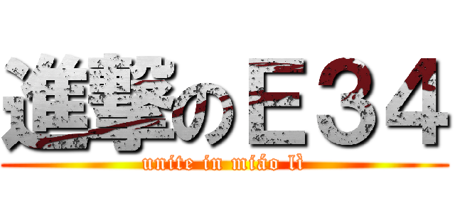 進撃のＥ３４ (unite in miáo lì)