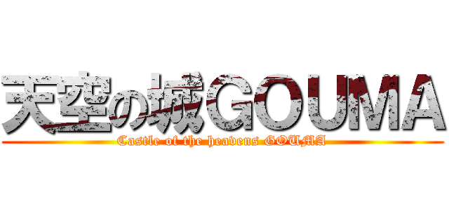 天空の城ＧＯＵＭＡ (Castle of the heavens GOUMA)