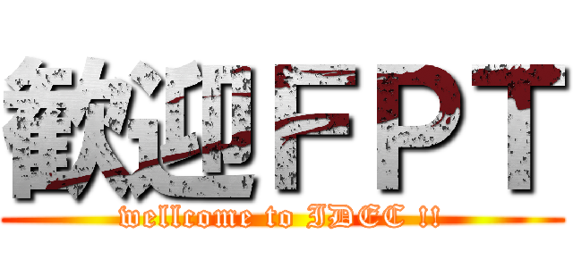 歓迎ＦＰＴ (wellcome to IDEC !!)