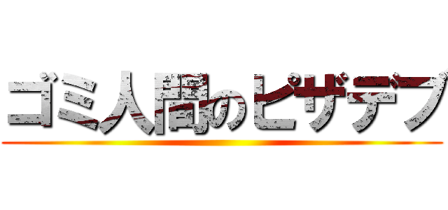 ゴミ人間のピザデブ ()
