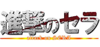 進撃のセラ (attack on SERA)