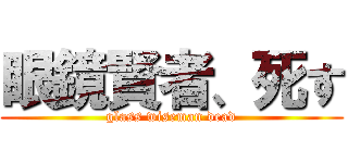 眼鏡賢者、死す (glass wiseman dead)