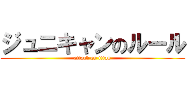 ジュニキャンのルール (attack on titan)