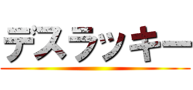 デスラッキー ()