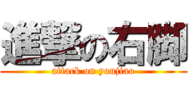 進撃の右脚 (attack on youjiao)