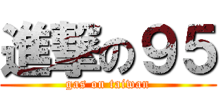 進撃の９５ (gas on taiwan)