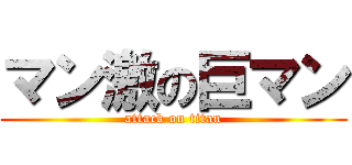 マン激の巨マン (attack on titan)
