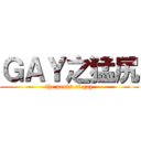 ＧＡＹ之猛尻 (the penis of gay)