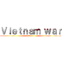 Ｖｉｅｔｎａｍ ｗａｒ (Maybe)