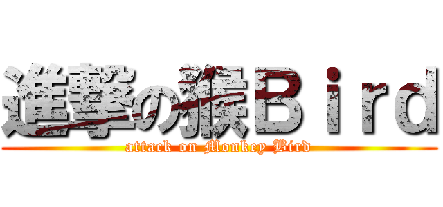 進撃の猴Ｂｉｒｄ (attack on Monkey Bird)