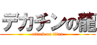 デカチンの龍 (attack on titan)