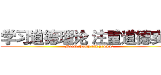 学习道德理论 注重道德实践 (Moral theory and practice)