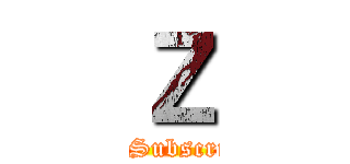 Ｚ (Like&Subscription)