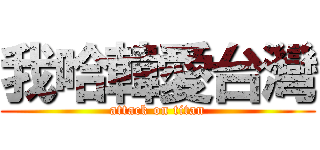 我哈韓愛台灣 (attack on titan)