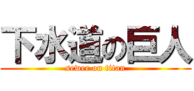 下水道の巨人 (sewer on titan)