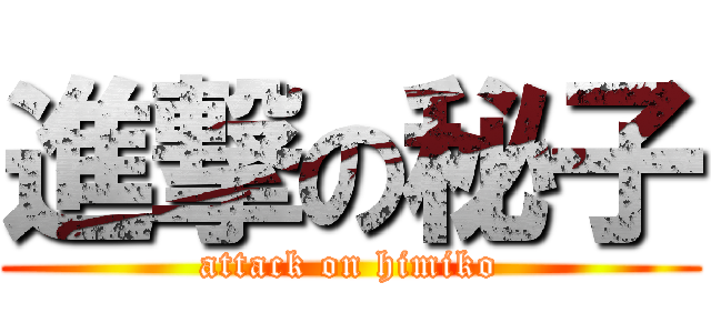 進撃の秘子 (attack on himiko)