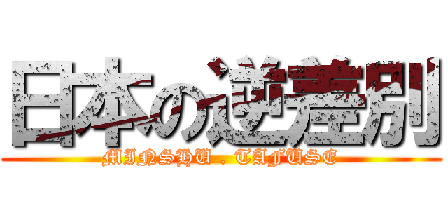 日本の逆差別 (MINSHU . TAFUSE)