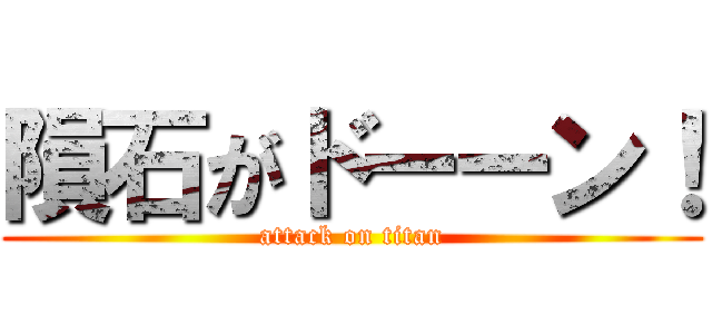 隕石がドーーン！ (attack on titan)